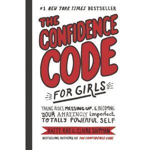 The Confidence Code for Girls: Taking Risks, Messing Up, & Becoming Your Amazing